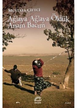 Ağlaya Ağlaya Öldük Anam Bacım 