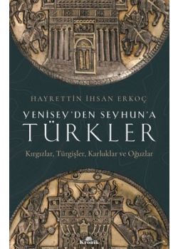 Yenisey'den Seyhun'a Türkler - Kırgızlar-Türgişler-Karluklar ve Oğuzlar 