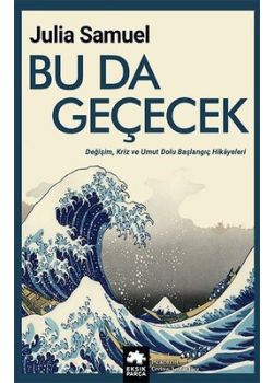 Bu da Geçecek - Değişim, Kriz ve Umut Dolu Başlangıç Hikayeleri 