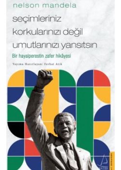 Seçimleriniz, Korkularınızı Değil Umutlarınızı Yansıtsın - Nelson Mandela