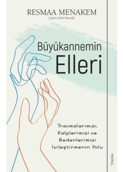 Büyükannemin Elleri - Travmalarımızı, Kalplerimizi ve Bedenlerimizi İyileştirmenin Yolu