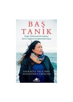 Baş Tanık - Doğu Türkistanlı Bir Kadının Çin’in Toplama Kamplarından Kaçışı 