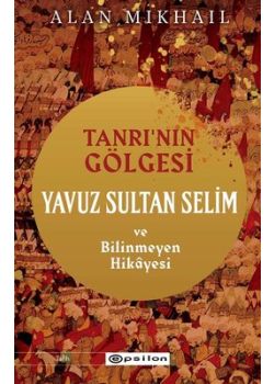 Tanrının Gölgesi - Yavuz Sultan Selim ve Bilinmeyen Hikayesi 