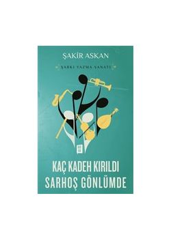 Kaç Kadeh Kırıldı Sarhoş Gönlümde - Şarkı Yazma Sanatı
