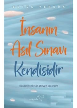 İnsanın Asıl Sınavı Kendisidir