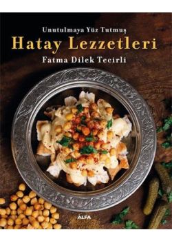 Unutulmaya Yüz Tutmuş Hatay Lezzetleri - Renkli Resimli 