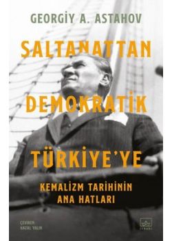 Saltanattan Demokratik Türkiye'ye - Kemalizm Tarihinin Ana Hatları 