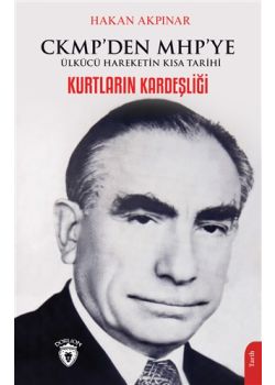 Kurtların Kardeşliği - CKMP’den MHP’ye Ülkücü Hareketin Kısa Tarihi