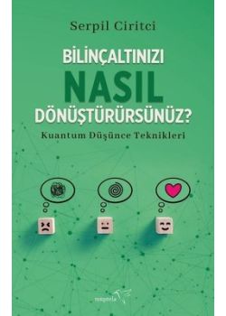 Bilinçaltınızı Nasıl Dönüştürürsünüz? - Kuantum Düşünce Teknikleri 