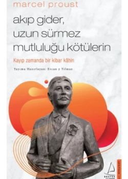 Marcel Proust : Akıp Gider, Uzun Sürmez Mutluluğu Kötülerin