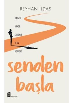 Senden Başla - Hayatın İçinde Sıkışmış Olan Herkese