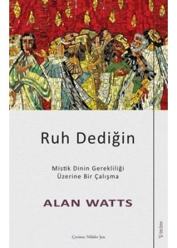 Ruh Dediğin - Mistik Dinin Gerekliliği Üzerine Bir Çalışma