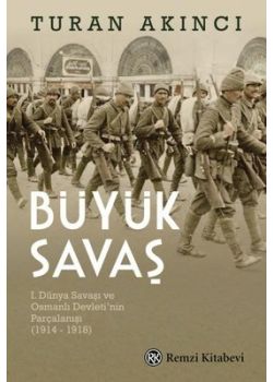 Büyük Savaş - 1. Dünya Savaşı ve Osmanlı Devletinin Parçalanışı 1914 - 1918