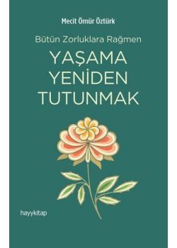 Yaşama Yeniden Tutunmak - Bütün Zorluklara Rağmen