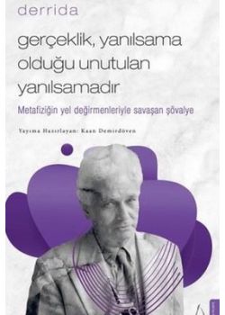Gerçeklik Yanılsama Olduğu Unutulan Yanılsamadır - Derrida 