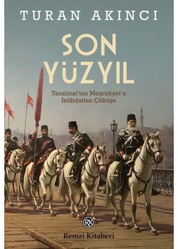 Son Yüzyıl - Tanzimat'tan Meşrutiyet'e İstibdattan Çöküşe 