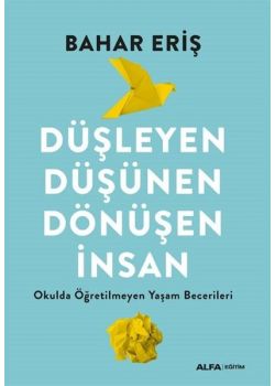 Düşleyen Düşünen Dönüşen İnsan - Okulda Öğretilmeyen Yaşam Becerileri 