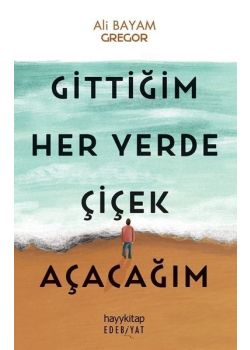 Gittiğim Her Yerde Çiçek Açacağım