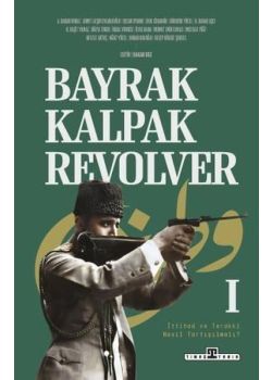 Bayrak Kalpak Revolver 1 - İttihad ve Terakki Nasıl Tartışılmalı? 