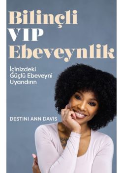 Bilinçli VIP Ebeveynlik - İçinizdeki Güçlü Ebeveyni Uyandırın 