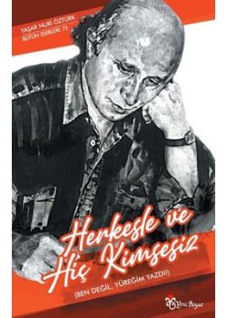 Herkesle ve Hiç Kimsesiz - Ben Değil, Yüreğim Yazdı!