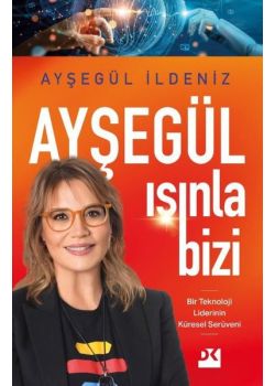Ayşegül Işınla Bizi - Bir Teknoloji Liderinin Küresel Serüveni