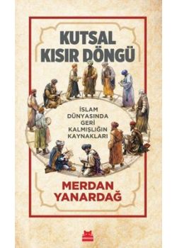 Kutsal Kısır Döngü - İslam Dünyasında Geri Kalmışlığın Kaynakları 