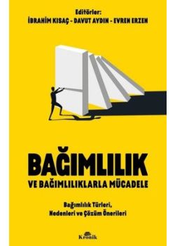 Bağımlılık ve Bağımlılıklarla Mücadele - Bağımlılık Türleri Nedenleri ve Çözüm Önerileri