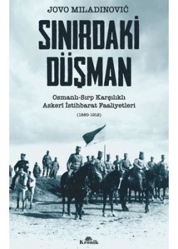 Sınırdaki Düşman: Osmanlı - Sırp Karşılıklı Askeri İstihbarat Faaliyetleri (1880 - 1912)
