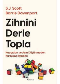 Zihnini Derle Topla - Kaygıdan ve Aşırı Düşünmeden Kurtulma Rehberi