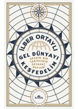 Gel Dünyayı Keşfedelim - Gezgin Bir Tarihçinin Seyahat Defteri 