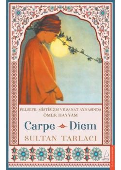 Carpe Diem - Felsefe Mistisizm ve Sanat Aynasında Ömer Hayyam