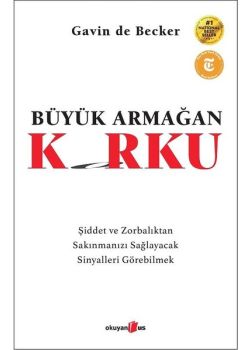 Büyük Armağan: Korku - Şiddet ve Zorbalıktan Sakınmanızı Sağlayacak Sinyalleri Görebilmek 