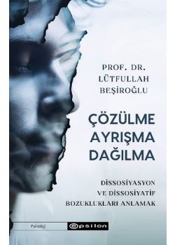 Çözülme Ayrışma Dağılma - Dissosiyasyon ve Dissosiyatif Bozuklukları Anlamak