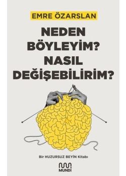 Neden Böyleyim? Nasıl Değişebilirim? Bir Huzursuz Beyin Kitabı