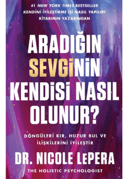Aradığın Sevginin Kendisi Nasıl Olunur? Döngüleri Kır, Huzuru Bul ve İlişkilerini İyileştir