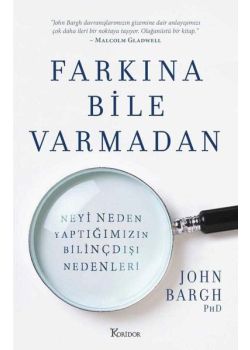 Farkına Bile Varmadan Neyi Neden Yaptığımızın Bilinçdışı Nedenleri 