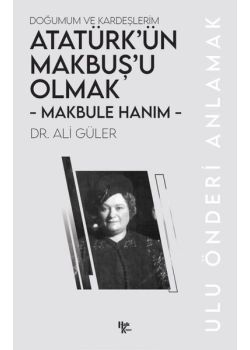 Makbule Hanım: Atatürk'ün Makbuş'u Olmak-Doğumum ve Kardeşlerim