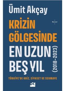 Krizin Gölgesinde En Uzun Beş Yıl - Türkiyede Kriz Siyaset ve Sermaye 