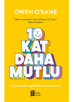 10 Kat Daha Mutlu - Hayatınızdaki Engellerden Kurtulma Sanatı