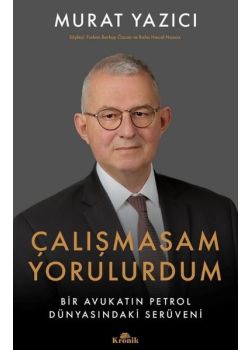Çalışmasam Yorulurdum - Bir Avukatın Petrol Dünyasındaki Serüveni