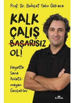 Kalk Çalış Başarısız Ol! Hayatta Sana Anlatılmayan Gerçekler 
