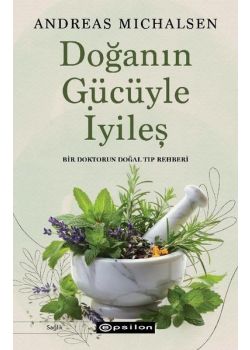 Doğanın Gücüyle İyileş - Bir Doktorun Doğal Tıp Rehberi
