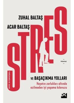 Stres ve Başaçıkma Yolları - Hayatın Zorlukları Altında Ezilmeden İyi Yaşama Kılavuzu
