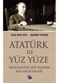 Atatürk İle Yüz Yüze - Reisicumhur Gazi Paşanın Bize Anlattıkları 