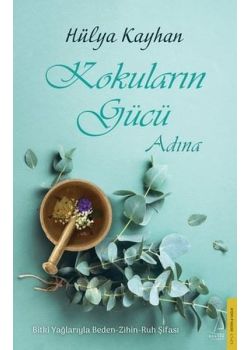 Kokuların Gücü Adına: Bitki Yağlarıyla Beden - Zihin - Ruh Şifası 