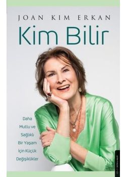 Kim Bilir - Daha Mutlu ve Sağlıklı Bir Yaşam İçin Küçük Değişiklikler