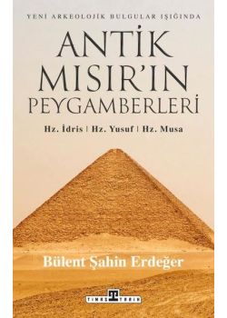 Yeni Arkeolojik Bulgular Işığında Antik Mısır'ın Peygamberleri: Hz. İdris Hz. Yusuf Hz. Musa