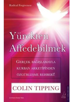 Yürekten Affedebilmek - Gerçek Bağışlamayla Kurban Arketipinden Özgürleme Rehberi!