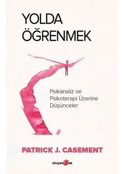 Yolda Öğrenmek - Psikanaliz ve Psikoterapi Üzerine Düşünceler
